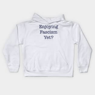 ENJOYING FASCISM YET? Kids Hoodie